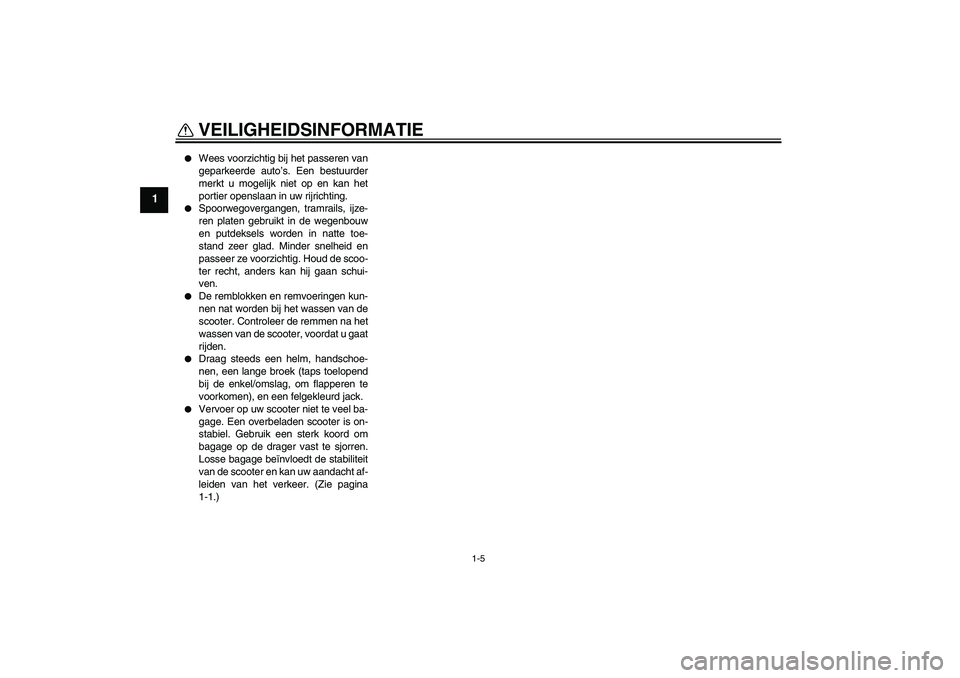 YAMAHA VITY 125 2008  Instructieboekje (in Dutch) VEILIGHEIDSINFORMATIE
1-5
1

Wees voorzichtig bij het passeren van
geparkeerde auto’s. Een bestuurder
merkt u mogelijk niet op en kan het
portier openslaan in uw rijrichting.

Spoorwegovergangen, 