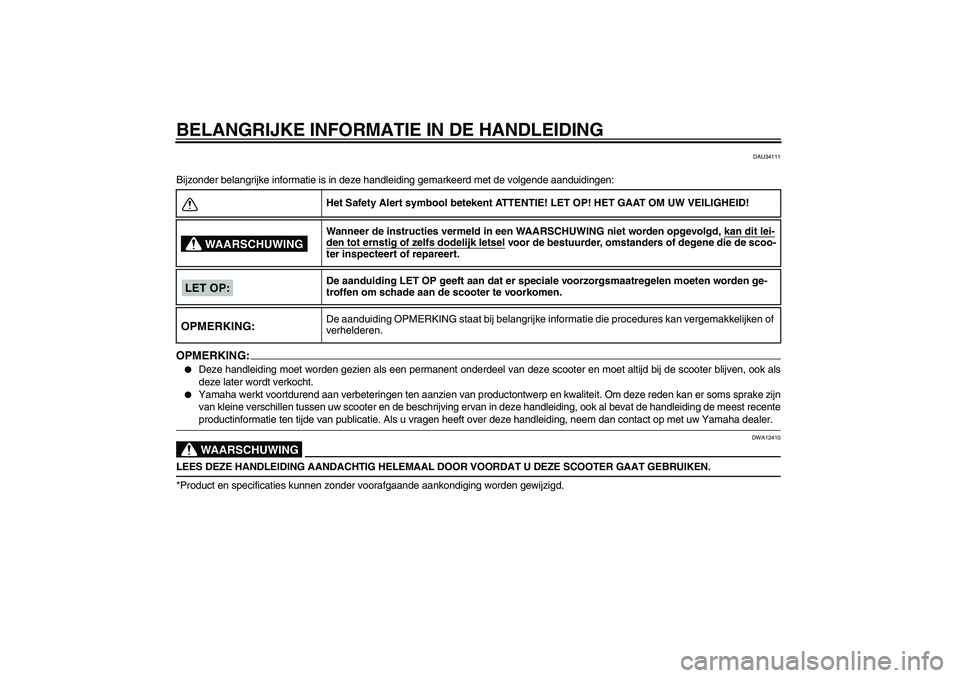 YAMAHA VITY 125 2008  Instructieboekje (in Dutch) BELANGRIJKE INFORMATIE IN DE HANDLEIDING
DAU34111
Bijzonder belangrijke informatie is in deze handleiding gemarkeerd met de volgende aanduidingen:OPMERKING:
Deze handleiding moet worden gezien als ee