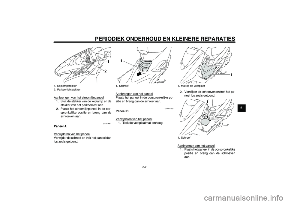 YAMAHA VITY 125 2008  Instructieboekje (in Dutch) PERIODIEK ONDERHOUD EN KLEINERE REPARATIES
6-7
6
Aanbrengen van het stroomlijnpaneel1. Sluit de stekker van de koplamp en de
stekker van het parkeerlicht aan.
2. Plaats het stroomlijnpaneel in de oor-