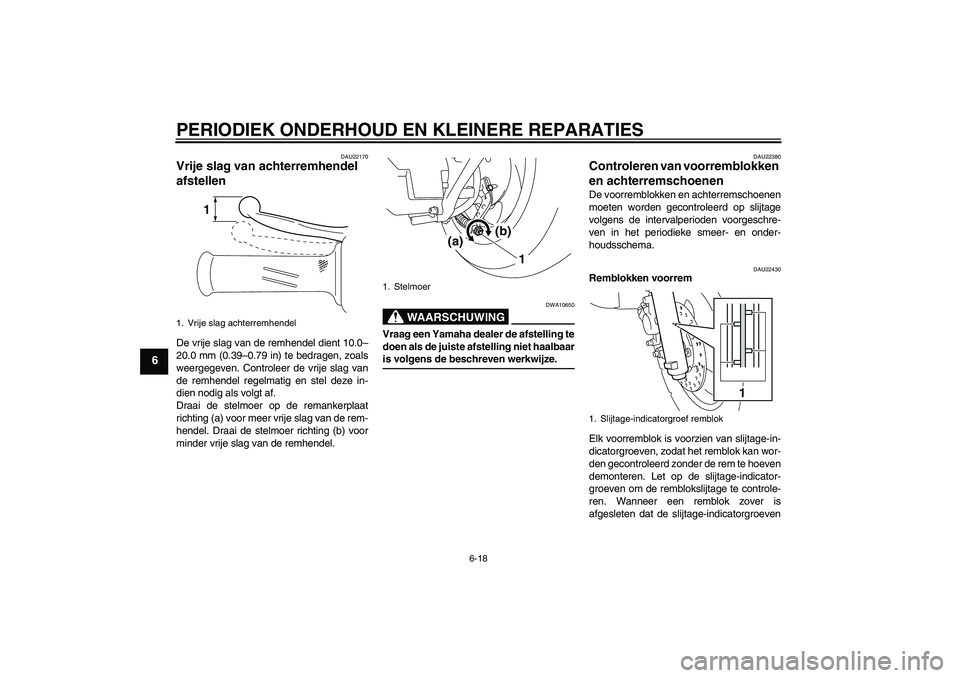 YAMAHA VITY 125 2008  Instructieboekje (in Dutch) PERIODIEK ONDERHOUD EN KLEINERE REPARATIES
6-18
6
DAU22170
Vrije slag van achterremhendel 
afstellen De vrije slag van de remhendel dient 10.0–
20.0 mm (0.39–0.79 in) te bedragen, zoals
weergegeve