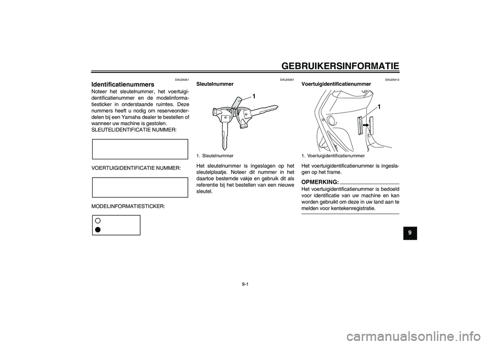 YAMAHA VITY 125 2008  Instructieboekje (in Dutch) GEBRUIKERSINFORMATIE
9-1
9
DAU26351
Identificatienummers Noteer het sleutelnummer, het voertuigi-
dentificatienummer en de modelinforma-
tiesticker in onderstaande ruimtes. Deze
nummers heeft u nodig 