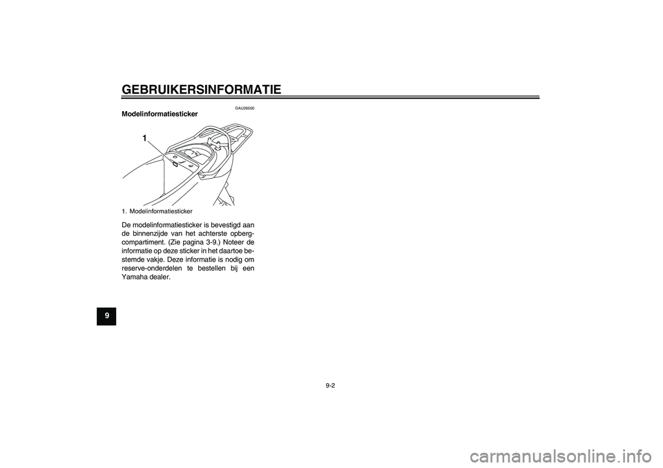 YAMAHA VITY 125 2008 Instructieboekje (in Dutch) GEBRUIKERSINFORMATIE
9-2
9
DAU26500
Modelinformatiesticker
De modelinformatiesticker is bevestigd aan
de binnenzijde van het achterste opberg-
compartiment. (Zie pagina 3-9.) Noteer de
informatie op YAMAHA VITY 125 2008 Instructieboekje (in Dutch) GEBRUIKERSINFORMATIE
9-2
9
DAU26500
Modelinformatiesticker
De modelinformatiesticker is bevestigd aan
de binnenzijde van het achterste opberg-
compartiment. (Zie pagina 3-9.) Noteer de
informatie op