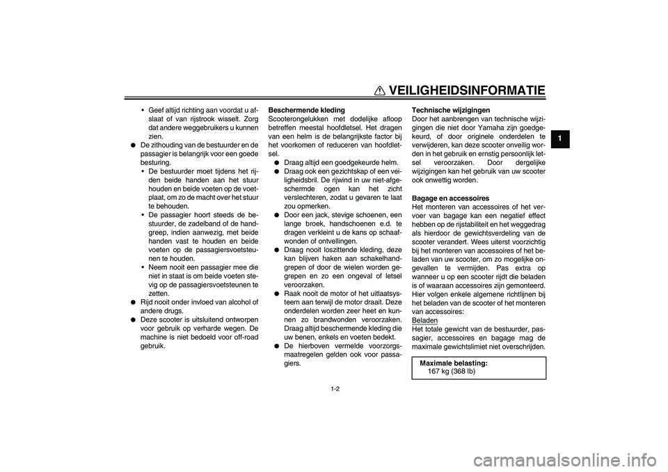 YAMAHA VITY 125 2008  Instructieboekje (in Dutch) VEILIGHEIDSINFORMATIE
1-2
1
Geef altijd richting aan voordat u af-
slaat of van rijstrook wisselt. Zorg
dat andere weggebruikers u kunnen
zien.

De zithouding van de bestuurder en de
passagier is be