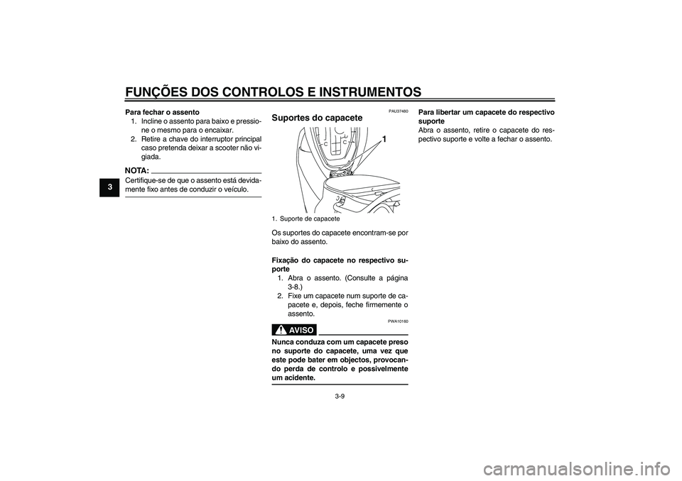 YAMAHA VITY 125 2008  Manual de utilização (in Portuguese) FUNÇÕES DOS CONTROLOS E INSTRUMENTOS
3-9
3
Para fechar o assento
1. Incline o assento para baixo e pressio-
ne o mesmo para o encaixar.
2. Retire a chave do interruptor principal
caso pretenda deixa