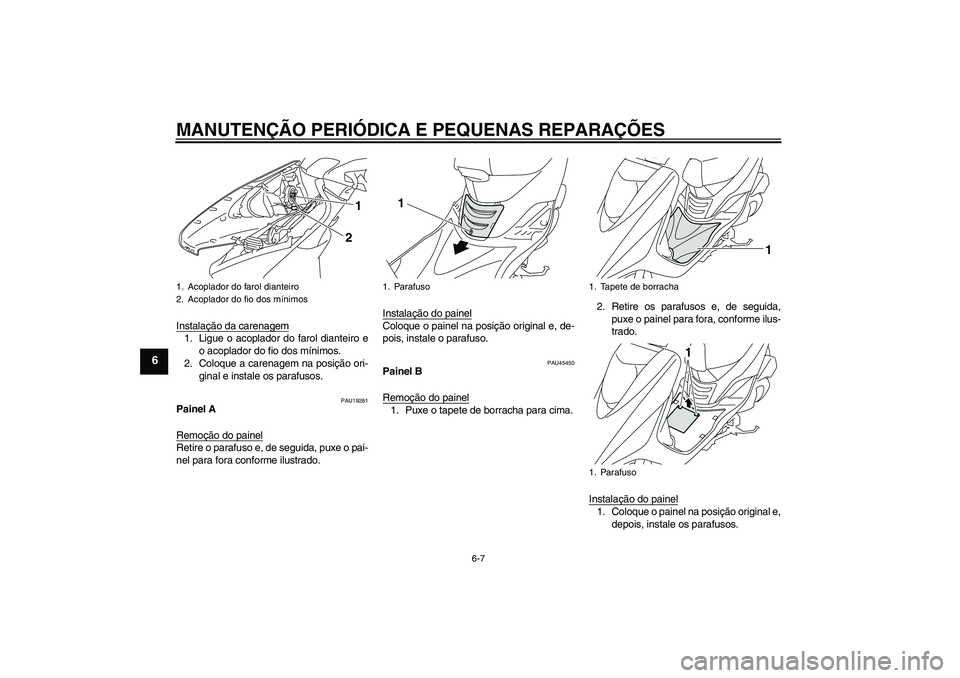 YAMAHA VITY 125 2008 Manual de utilização (in Portuguese) MANUTENÇÃO PERIÓDICA E PEQUENAS REPARAÇÕES
6-7
6
Instalação da carenagem1. Ligue o acoplador do farol dianteiro e
o acoplador do fio dos mínimos.
2. Coloque a carenagem na posição ori-
ginal YAMAHA VITY 125 2008 Manual de utilização (in Portuguese) MANUTENÇÃO PERIÓDICA E PEQUENAS REPARAÇÕES
6-7
6
Instalação da carenagem1. Ligue o acoplador do farol dianteiro e
o acoplador do fio dos mínimos.
2. Coloque a carenagem na posição ori-
ginal