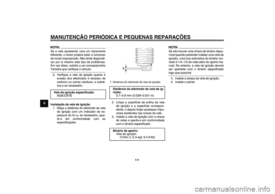 YAMAHA VITY 125 2008  Manual de utilização (in Portuguese) MANUTENÇÃO PERIÓDICA E PEQUENAS REPARAÇÕES
6-9
6
NOTA:Se a vela apresentar uma cor claramente
diferente, o motor poderá estar a funcionar
de modo inapropriado. Não tente diagnosti-
car por si m