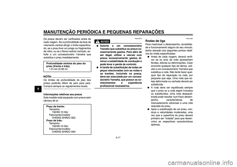 YAMAHA VITY 125 2008 Manual de utilização (in Portuguese) MANUTENÇÃO PERIÓDICA E PEQUENAS REPARAÇÕES
6-17
6
Os pneus devem ser verificados antes de
cada viagem. Se a profundidade da face de
rolamento central atingir o limite especifica-
do, se o pneu ti YAMAHA VITY 125 2008 Manual de utilização (in Portuguese) MANUTENÇÃO PERIÓDICA E PEQUENAS REPARAÇÕES
6-17
6
Os pneus devem ser verificados antes de
cada viagem. Se a profundidade da face de
rolamento central atingir o limite especifica-
do, se o pneu ti