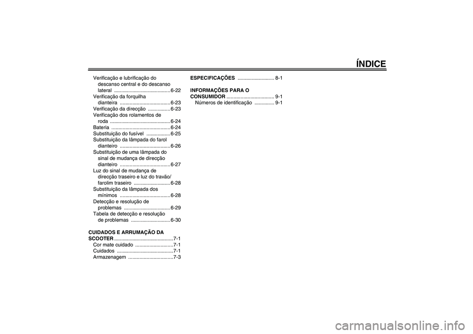 YAMAHA VITY 125 2008  Manual de utilização (in Portuguese) ÍNDICE
Verificação e lubrificação do 
descanso central e do descanso 
lateral ........................................ 6-22
Verificação da forquilha 
dianteira .................................