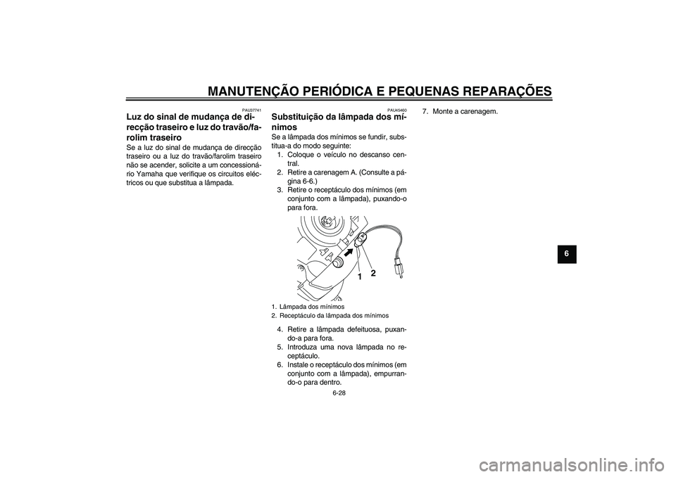 YAMAHA VITY 125 2008  Manual de utilização (in Portuguese) MANUTENÇÃO PERIÓDICA E PEQUENAS REPARAÇÕES
6-28
6
PAU37741
Luz do sinal de mudança de di-
recção traseiro e luz do travão/fa-
rolim traseiro Se a luz do sinal de mudança de direcção
trasei