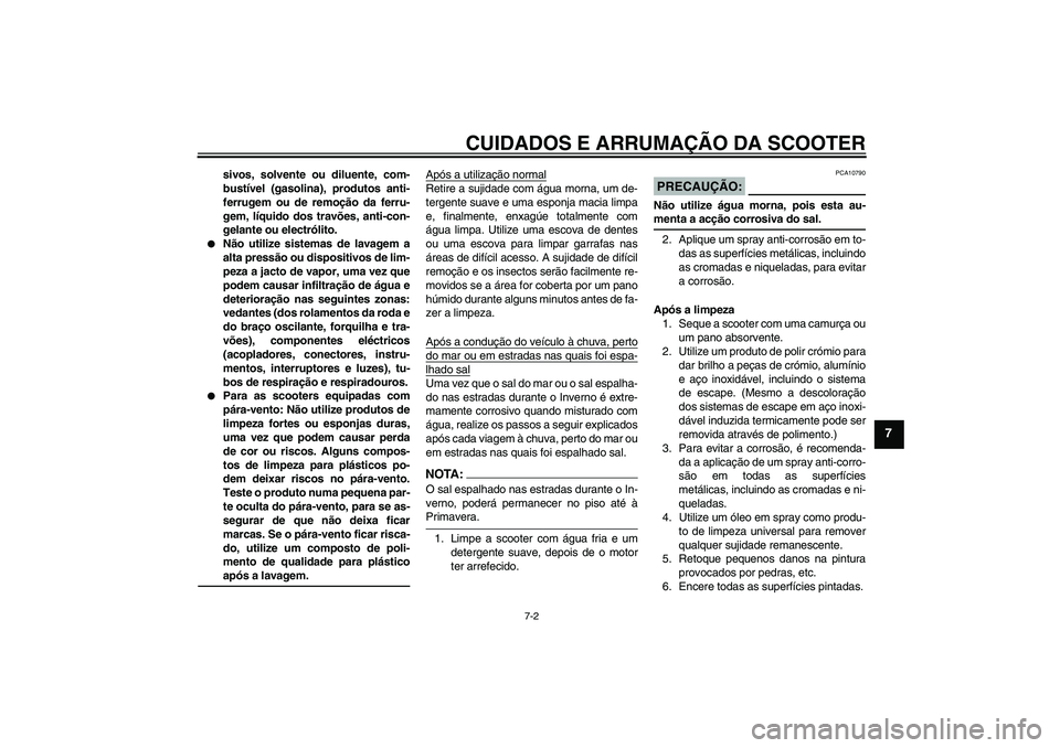 YAMAHA VITY 125 2008  Manual de utilização (in Portuguese) CUIDADOS E ARRUMAÇÃO DA SCOOTER
7-2
7
sivos, solvente ou diluente, com-
bustível (gasolina), produtos anti-
ferrugem ou de remoção da ferru-
gem, líquido dos travões, anti-con-
gelante ou elect
