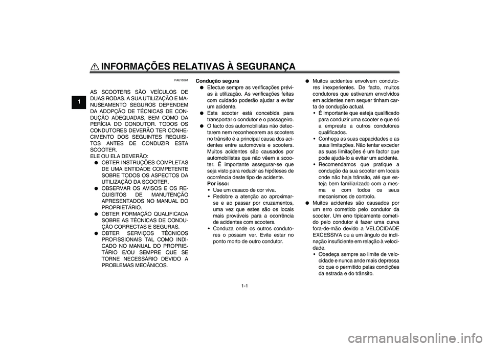 YAMAHA VITY 125 2008  Manual de utilização (in Portuguese) 1-1
1
INFORMAÇÕES RELATIVAS À SEGURANÇA 
PAU10261
AS SCOOTERS SÃO VEÍCULOS DE
DUAS RODAS. A SUA UTILIZAÇÃO E MA-
NUSEAMENTO SEGUROS DEPENDEM
DA ADOPÇÃO DE TÉCNICAS DE CON-
DUÇÃO ADEQUADAS