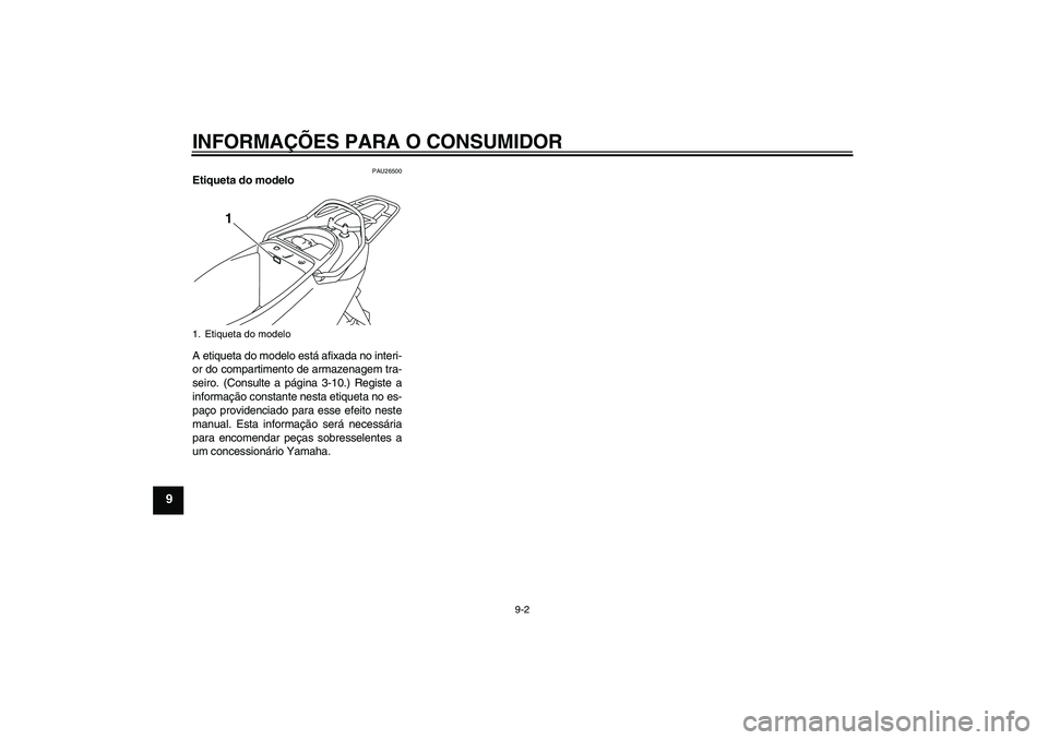 YAMAHA VITY 125 2008 Manual de utilização (in Portuguese) INFORMAÇÕES PARA O CONSUMIDOR
9-2
9
PAU26500
Etiqueta do modelo
A etiqueta do modelo está afixada no interi-
or do compartimento de armazenagem tra-
seiro. (Consulte a página 3-10.) Registe a
inf YAMAHA VITY 125 2008 Manual de utilização (in Portuguese) INFORMAÇÕES PARA O CONSUMIDOR
9-2
9
PAU26500
Etiqueta do modelo
A etiqueta do modelo está afixada no interi-
or do compartimento de armazenagem tra-
seiro. (Consulte a página 3-10.) Registe a
inf