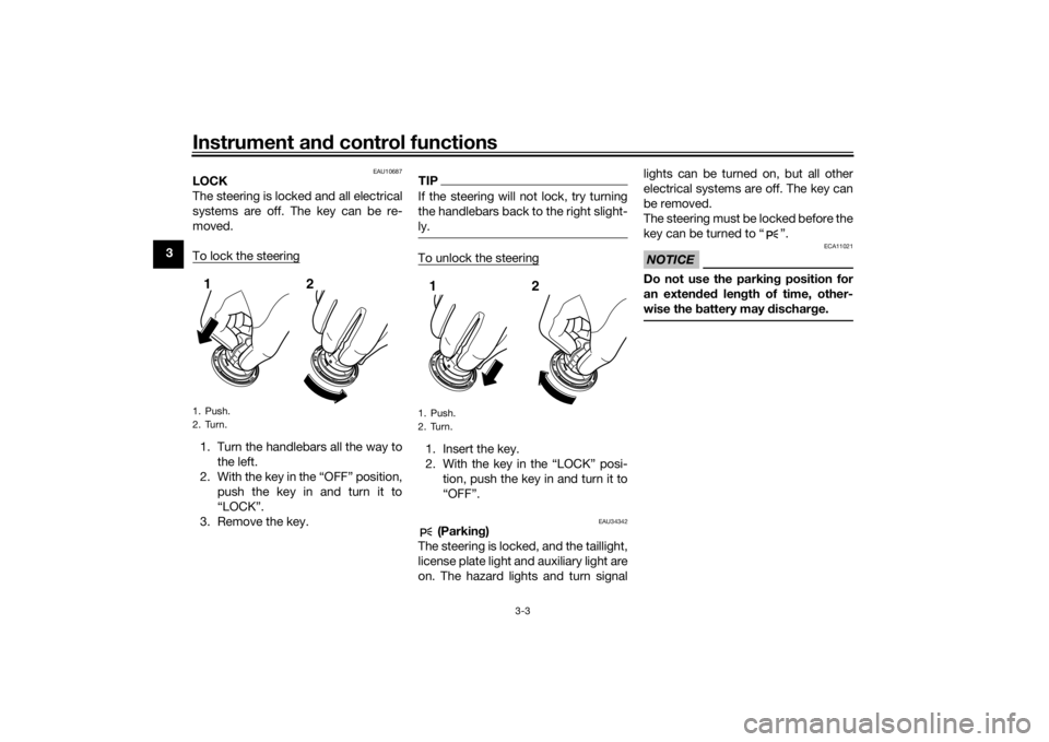 YAMAHA VMAX 2016  Owners Manual Instrument and control functions
3-3
3
EAU10687
LOCK
The steering is locked and all electrical
systems are off. The key can be re-
moved.
To lock the steering1. Turn the handlebars all the way to
the 