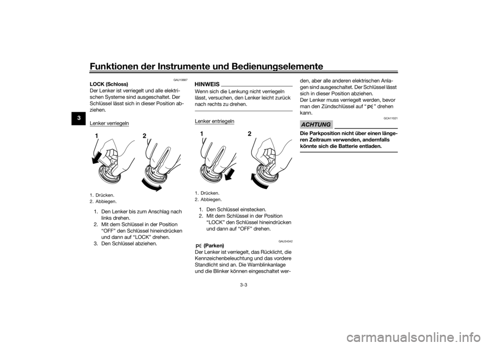 YAMAHA VMAX 2016  Betriebsanleitungen (in German) Funktionen der Instru mente un d Be dienun gselemente
3-3
3
GAU10687
LOCK ( Schloss)
Der Lenker ist verriegelt und alle elektri-
schen Systeme sind ausgeschaltet. Der 
Schlüssel lässt sich in dieser
