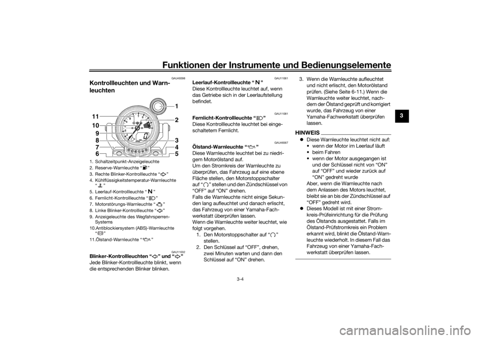 YAMAHA VMAX 2016  Betriebsanleitungen (in German) Funktionen der Instru mente un d Be dienun gselemente
3-4
3
GAU49398
Kontrollleuchten un d Warn-
leuchten
GAU11032
Blinker-Kontrollleuchten “ ” un d“”
Jede Blinker-Kontrollleuchte blinkt, wenn