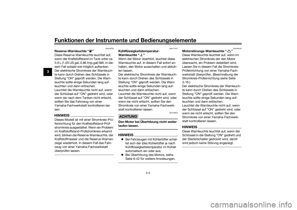 YAMAHA VMAX 2016  Betriebsanleitungen (in German) Funktionen der Instru mente un d Be dienun gselemente
3-5
3
GAU48702
Reserve-Warnleuchte “ ”
Diese Reserve-Warnleuchte leuchtet auf, 
wenn der Kraftstoffstand im Tank unter ca. 
3.9 L (1.03 US gal