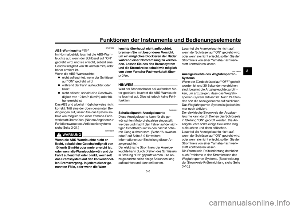 YAMAHA VMAX 2016  Betriebsanleitungen (in German) Funktionen der Instru mente un d Be dienun gselemente
3-6
3
GAU51662
AB S-Warnleuchte “ ”
Im Normalbetrieb leuchtet die ABS-Warn-
leuchte auf, wenn der Schlüssel auf “ON” 
gedreht wird, und s