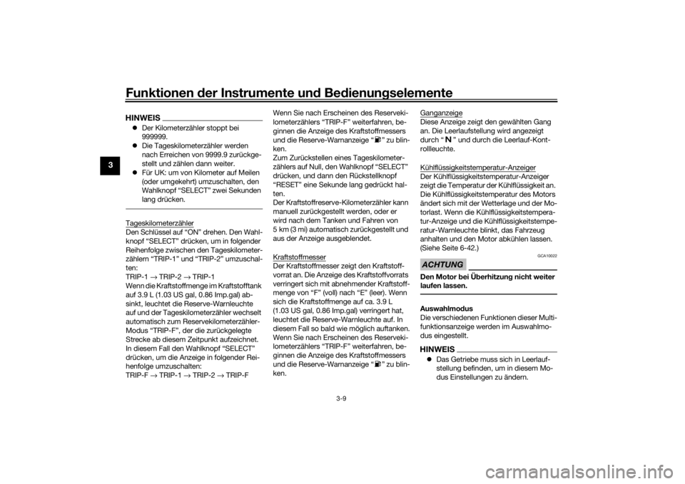 YAMAHA VMAX 2016  Betriebsanleitungen (in German) Funktionen der Instru mente un d Be dienun gselemente
3-9
3
HINWEIS Der Kilometerzähler stoppt bei 
999999.
 Die Tageskilometerzähler werden 
nach Erreichen von 9999.9 zurückge-
stellt und z�
