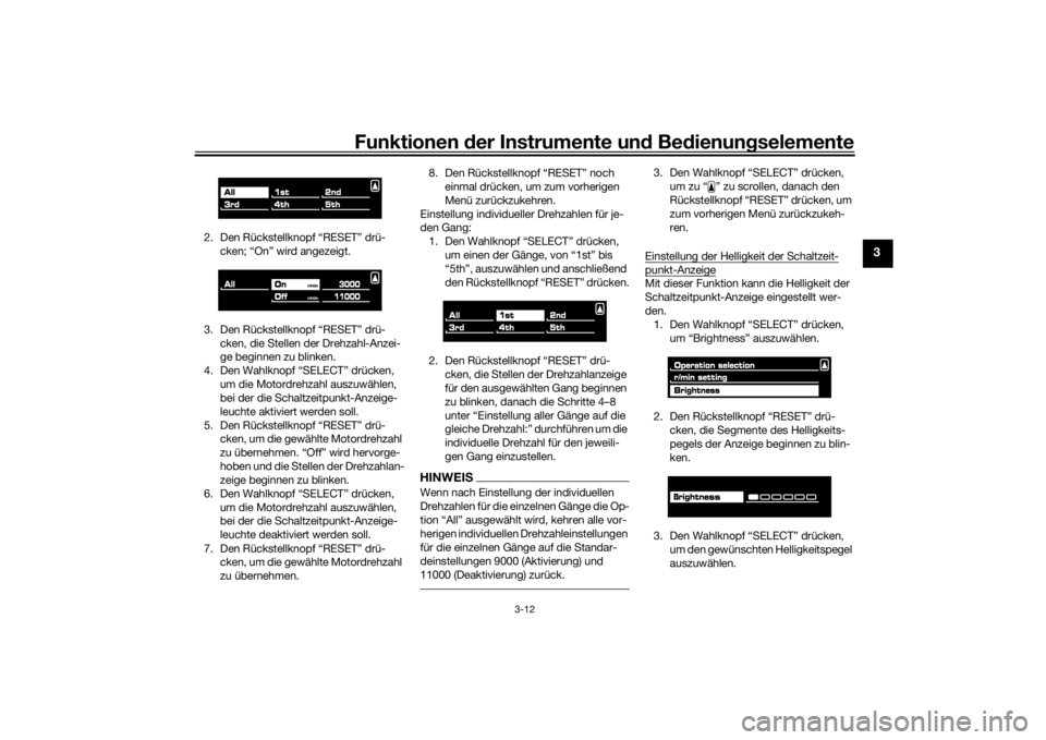 YAMAHA VMAX 2016  Betriebsanleitungen (in German) Funktionen der Instru mente un d Be dienun gselemente
3-12
3
2. Den Rückstellknopf “RESET” drü-
cken; “On” wird angezeigt.
3. Den Rückstellknopf “RESET” drü- cken, die Stellen der Dreh