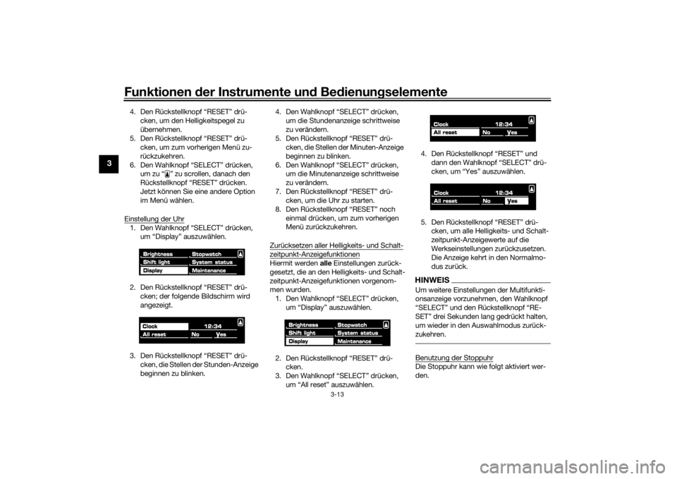 YAMAHA VMAX 2016  Betriebsanleitungen (in German) Funktionen der Instru mente un d Be dienun gselemente
3-13
3
4. Den Rückstellknopf “RESET” drü-
cken, um den Helligkeitspegel zu 
übernehmen.
5. Den Rückstellknopf “RESET” drü- cken, um z