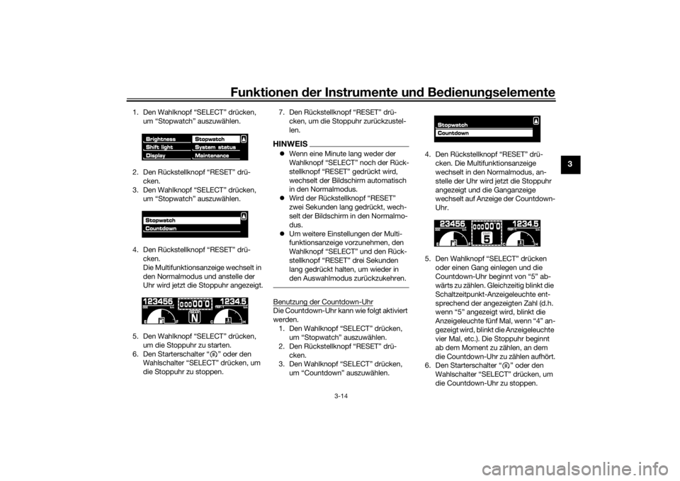 YAMAHA VMAX 2016  Betriebsanleitungen (in German) Funktionen der Instru mente un d Be dienun gselemente
3-14
3
1. Den Wahlknopf “SELECT” drücken, 
um “Stopwatch” auszuwählen.
2. Den Rückstellknopf “RESET” drü- cken.
3. Den Wahlknopf �