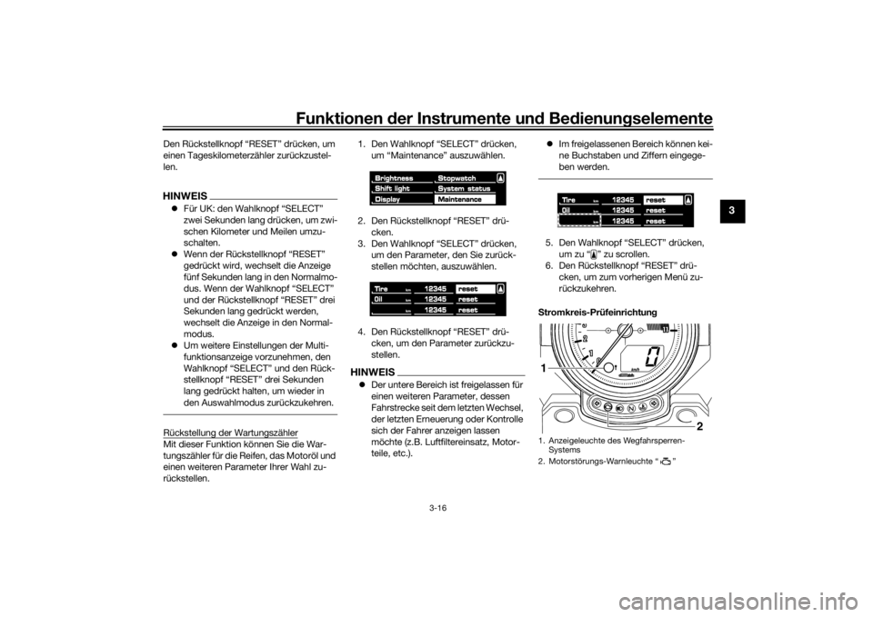 YAMAHA VMAX 2016  Betriebsanleitungen (in German) Funktionen der Instru mente un d Be dienun gselemente
3-16
3
Den Rückstellknopf “RESET” drücken, um 
einen Tageskilometerzähler zurückzustel-
len.HINWEIS Für UK: den Wahlknopf “SELECT”