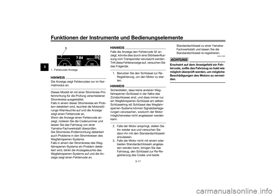 YAMAHA VMAX 2016  Betriebsanleitungen (in German) Funktionen der Instru mente un d Be dienun gselemente
3-17
3
HINWEISDie Anzeige zeigt Fehlercodes nur im Nor-
malmodus an.Dieses Modell ist mit  einer Stromkreis-Prü-
feinrichtung für die Prüfung v