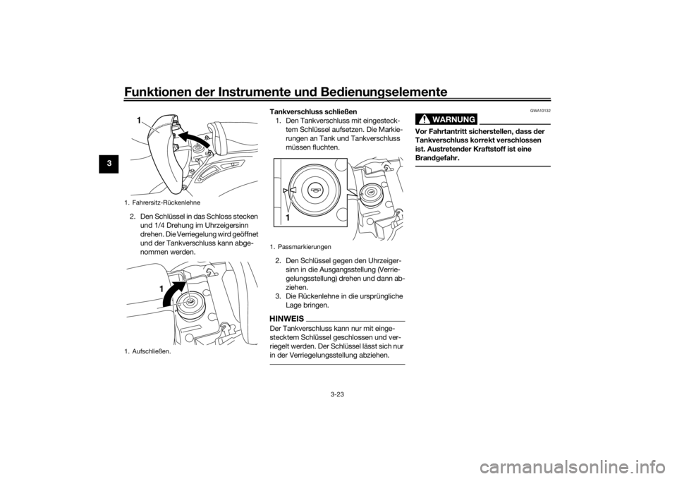 YAMAHA VMAX 2016  Betriebsanleitungen (in German) Funktionen der Instru mente un d Be dienun gselemente
3-23
3
2. Den Schlüssel in das Schloss stecken 
und 1/4 Drehung im Uhrzeigersinn 
drehen. Die Verriegelung wird geöffnet 
und der Tankverschluss