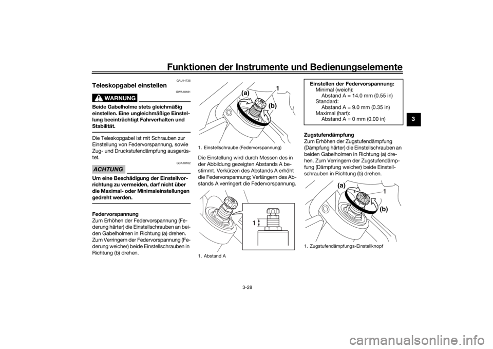 YAMAHA VMAX 2016  Betriebsanleitungen (in German) Funktionen der Instru mente un d Be dienun gselemente
3-28
3
GAU14735
Teleskopg ab el einstellen
WARNUNG
GWA10181
Bei de Ga belholme stets g leichmäßig 
einstellen. Eine un gleichmäßig e Einstel-
