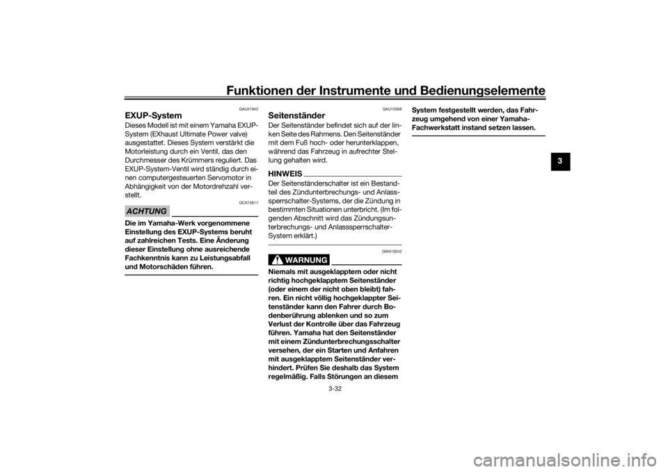 YAMAHA VMAX 2016  Betriebsanleitungen (in German) Funktionen der Instru mente un d Be dienun gselemente
3-32
3
GAU41942
EXUP- SystemDieses Modell ist mit einem Yamaha EXUP-
System (EXhaust Ultimate Power valve) 
ausgestattet. Dieses System verstärkt