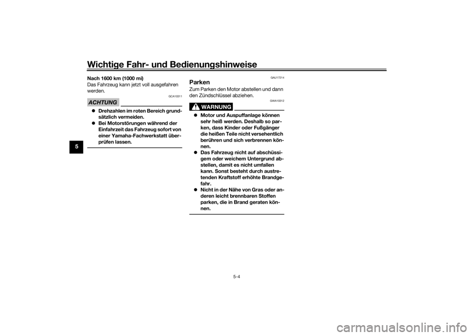 YAMAHA VMAX 2016  Betriebsanleitungen (in German) Wichtige Fahr- un d Be dienun gshinweise
5-4
5
Nach 1600 km (1000 mi)
Das Fahrzeug kann jetzt voll ausgefahren 
werden.ACHTUNG
GCA10311
 Drehzahlen im roten Bereich  grun d-
sätzlich vermei den.
�
