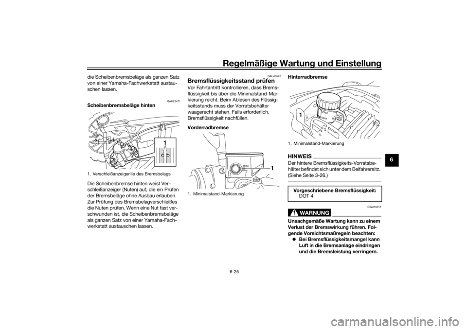 YAMAHA VMAX 2016  Betriebsanleitungen (in German) Regelmäßi ge Wartun g und  Einstellun g
6-25
6
die Scheibenbremsbeläge als ganzen Satz 
von einer Yamaha-Fachwerkstatt austau-
schen lassen.
GAU22471
Schei ben brems beläg e hinten
Die Scheibenbre