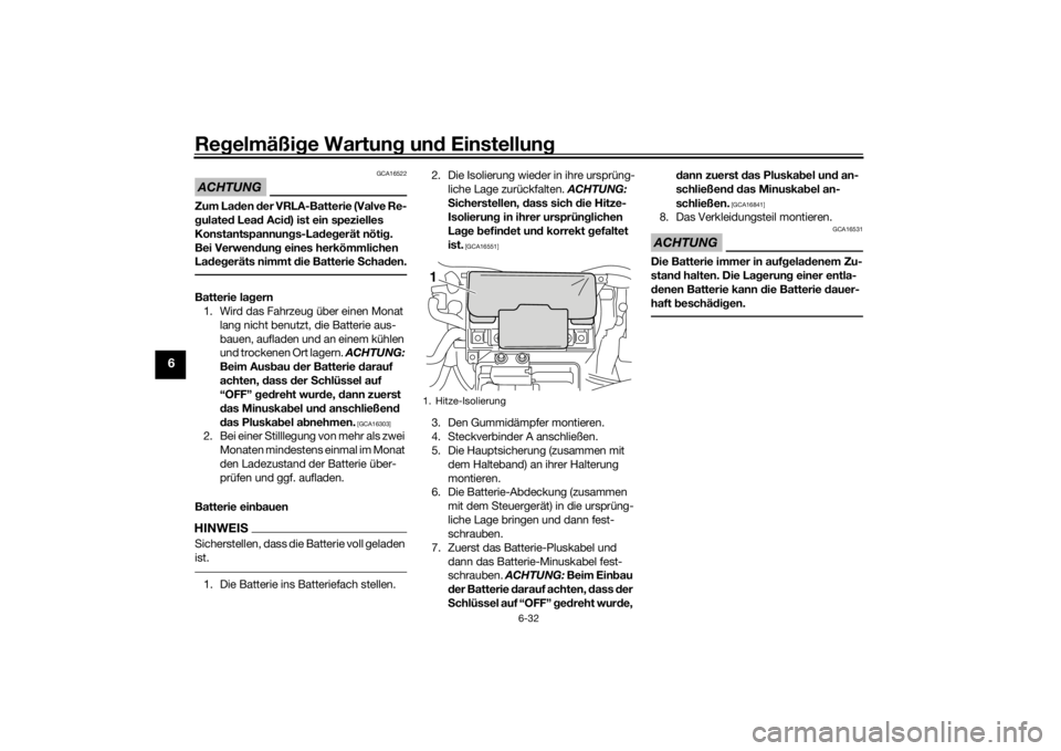 YAMAHA VMAX 2016  Betriebsanleitungen (in German) Regelmäßi ge Wartun g un d Einstellun g
6-32
6
ACHTUNG
GCA16522
Zum Laden  der VRLA-Batterie (Valve Re-
g ulate d Lea d Acid ) ist ein spezielles 
Konstantspannun gs-La deg erät nöti g. 
Bei Verwe