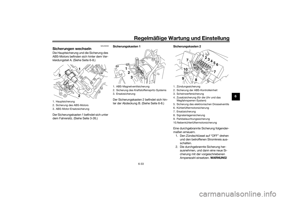 YAMAHA VMAX 2016 Betriebsanleitungen (in German) Regelmäßi ge Wartun g und Einstellun g
6-33
6
GAU46456
Sicherun gen wechselnDie Hauptsicherung und die Sicherung des
ABS-Motors befinden sich hinter dem Ver-
kleidungsteil A. (Siehe Seite 6-8.)
De YAMAHA VMAX 2016 Betriebsanleitungen (in German) Regelmäßi ge Wartun g und Einstellun g
6-33
6
GAU46456
Sicherun gen wechselnDie Hauptsicherung und die Sicherung des
ABS-Motors befinden sich hinter dem Ver-
kleidungsteil A. (Siehe Seite 6-8.)
De