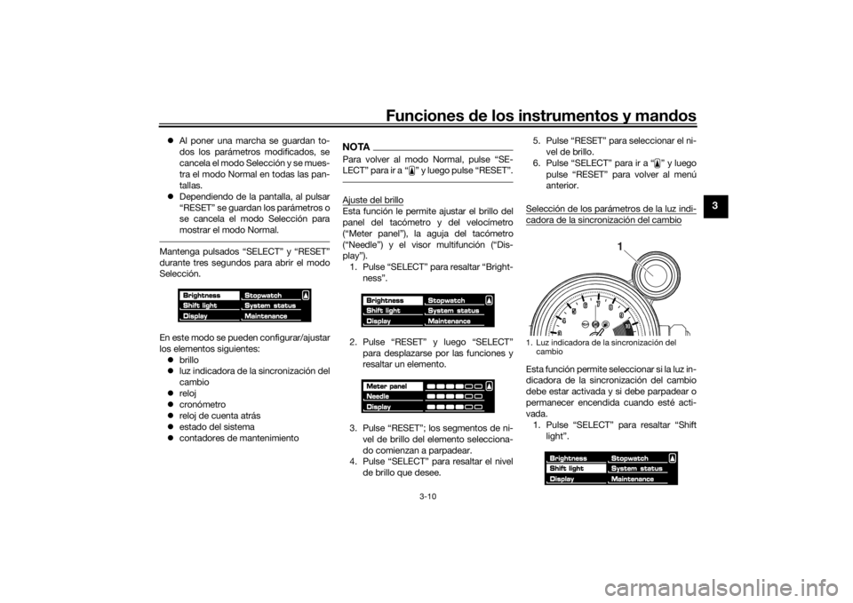 YAMAHA VMAX 2016  Manuale de Empleo (in Spanish) Funciones de los instrumentos y man dos
3-10
3
 Al poner una marcha se guardan to-
dos los parámetros modificados, se
cancela el modo Selección y se mues-
tra el modo Normal en todas las pan-
tal