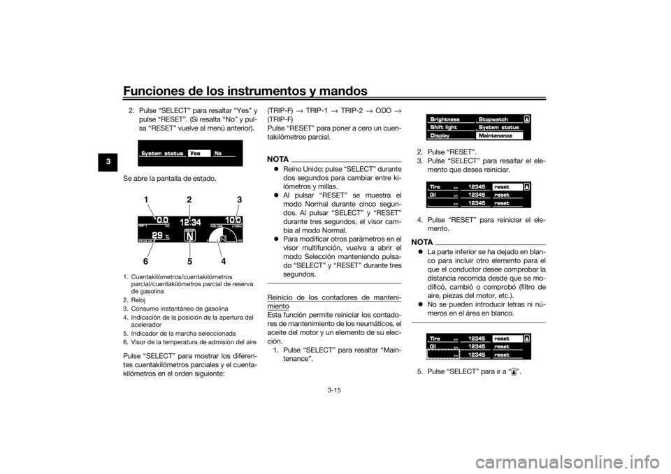 YAMAHA VMAX 2016  Manuale de Empleo (in Spanish) Funciones de los instrumentos y man dos
3-15
3
2. Pulse “SELECT” para resaltar “Yes” y
pulse “RESET”. (Si resalta “No” y pul-
sa “RESET” vuelve al menú anterior).
Se abre la panta