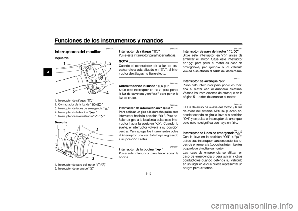 YAMAHA VMAX 2016 Manuale de Empleo (in Spanish) Funciones de los instrumentos y man dos
3-17
3
SAU1234J
Interruptores del manillarIzquier da
Derecha
SAU12352
Interruptor d e ráfagas “ ”
Pulse este interruptor para hacer ráfagas.NOTACuando YAMAHA VMAX 2016 Manuale de Empleo (in Spanish) Funciones de los instrumentos y man dos
3-17
3
SAU1234J
Interruptores del manillarIzquier da
Derecha
SAU12352
Interruptor d e ráfagas “ ”
Pulse este interruptor para hacer ráfagas.NOTACuando