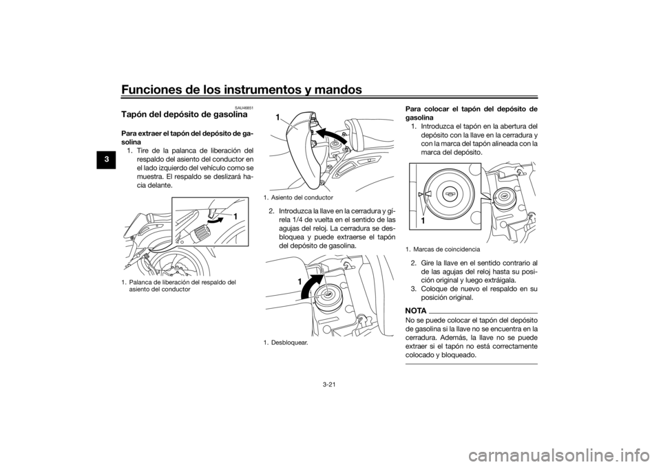 YAMAHA VMAX 2016  Manuale de Empleo (in Spanish) Funciones de los instrumentos y man dos
3-21
3
SAU46851
Tapón  del  depósito  de gasolinaPara extraer el tapón  del  depósito  de ga-
solina 1. Tire de la palanca de liberación del
respaldo del a