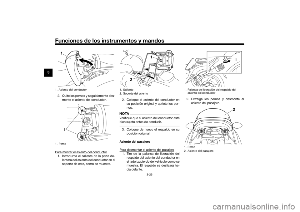 YAMAHA VMAX 2016 Manuale de Empleo (in Spanish) Funciones de los instrumentos y man dos
3-25
3
2. Quite los pernos y seguidamente des-
monte el asiento del conductor.
Para montar el asiento del conductor1. Introduzca el saliente de la parte de- lan YAMAHA VMAX 2016 Manuale de Empleo (in Spanish) Funciones de los instrumentos y man dos
3-25
3
2. Quite los pernos y seguidamente des-
monte el asiento del conductor.
Para montar el asiento del conductor1. Introduzca el saliente de la parte de- lan