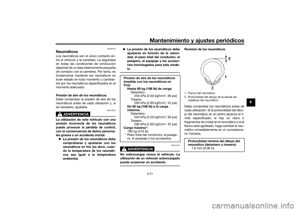 YAMAHA VMAX 2016  Manuale de Empleo (in Spanish) Mantenimiento y ajustes periódicos6-21
6
SAU64270
NeumáticosLos neumáticos son el único contacto en-
tre el vehículo y la carretera. La seguridad
en todas las condiciones de conducción
depende d