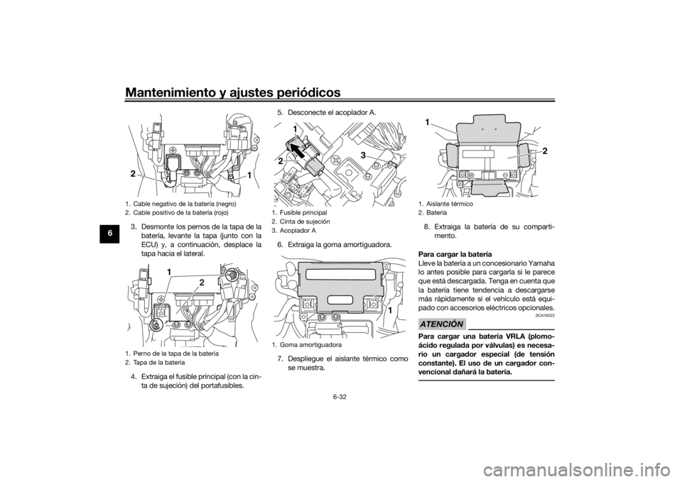 YAMAHA VMAX 2016 Manuale de Empleo (in Spanish) Mantenimiento y ajustes periódicos
6-32
6
3. Desmonte los pernos de la tapa de la
batería, levante la tapa (junto con la
ECU) y, a continuación, desplace la
tapa hacia el lateral.
4. Extraiga el fu YAMAHA VMAX 2016 Manuale de Empleo (in Spanish) Mantenimiento y ajustes periódicos
6-32
6
3. Desmonte los pernos de la tapa de la
batería, levante la tapa (junto con la
ECU) y, a continuación, desplace la
tapa hacia el lateral.
4. Extraiga el fu