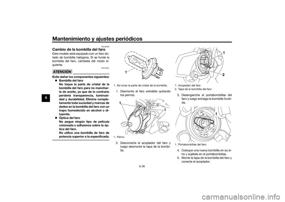 YAMAHA VMAX 2016 Manuale de Empleo (in Spanish) Mantenimiento y ajustes periódicos
6-36
6
SAU46463
Cambio de la bombilla del faroEste modelo está equipado con un faro do-
tado de bombilla halógena. Si se funde la
bombilla del faro, cámbiela d YAMAHA VMAX 2016 Manuale de Empleo (in Spanish) Mantenimiento y ajustes periódicos
6-36
6
SAU46463
Cambio de la bombilla del faroEste modelo está equipado con un faro do-
tado de bombilla halógena. Si se funde la
bombilla del faro, cámbiela d