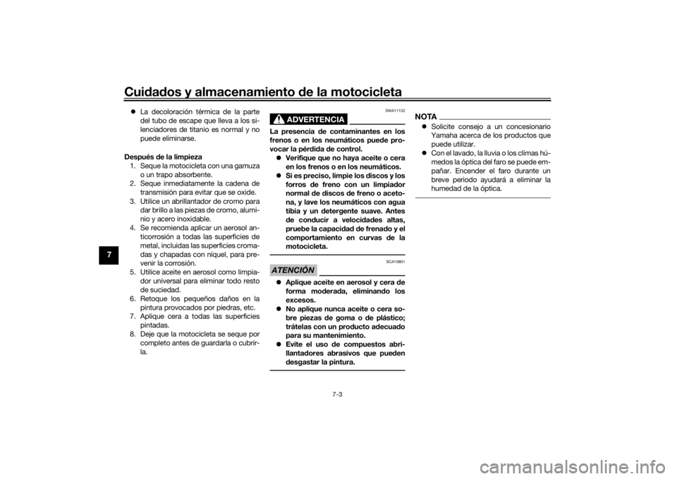 YAMAHA VMAX 2016 Manuale de Empleo (in Spanish) Cuidad os y almacenamiento de la motocicleta
7-3
7
La decoloración térmica de la parte
del tubo de escape que lleva a los si-
lenciadores de titanio es normal y no
puede eliminarse.
Después d YAMAHA VMAX 2016 Manuale de Empleo (in Spanish) Cuidad os y almacenamiento de la motocicleta
7-3
7
La decoloración térmica de la parte
del tubo de escape que lleva a los si-
lenciadores de titanio es normal y no
puede eliminarse.
Después d
