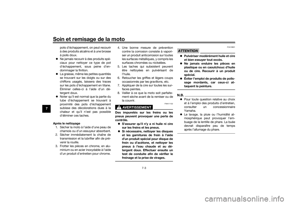 YAMAHA VMAX 2016  Notices Demploi (in French) Soin et remisage de la moto
7-3
7
pots d’échappement, on peut recourir
à des produits alcalins et à une brosse
à poils doux.
 Ne jamais recourir à des produits spé-
ciaux pour nettoyer ce t