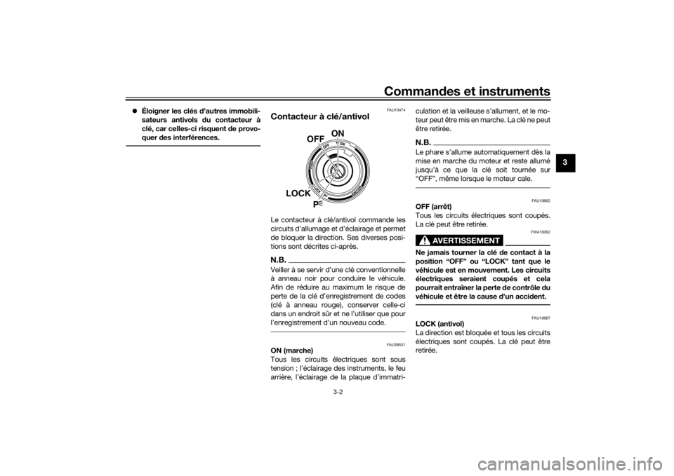 YAMAHA VMAX 2016  Notices Demploi (in French) Commandes et instruments
3-2
3
 Éloigner les clés  d’autres immobili-
sateurs antivols d u contacteur à
clé, car celles-ci risquent  de provo-
quer d es interférences.
FAU10474
Contacteur à
