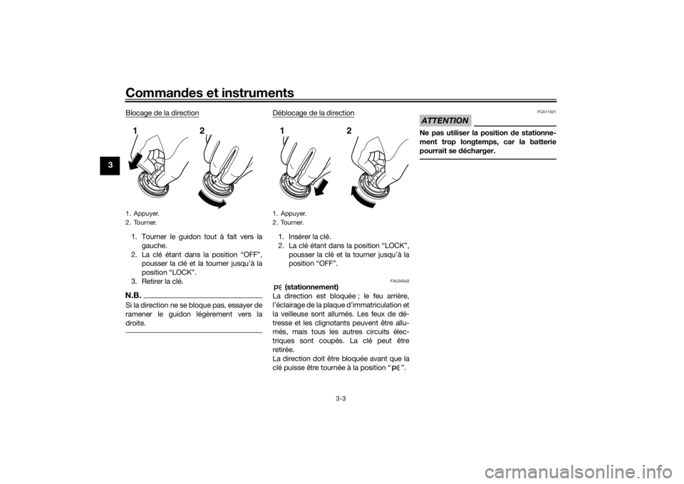 YAMAHA VMAX 2016  Notices Demploi (in French) Commandes et instruments
3-3
3
Blocage de la direction1. Tourner le guidon tout à fait vers la
gauche.
2. La clé étant dans la position “OFF”, pousser la clé et la tourner jusqu’à la
positi