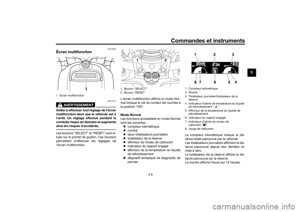 YAMAHA VMAX 2016 Notices Demploi (in French) Commandes et instruments
3-8
3
FAU4658G
Écran multifonction
AVERTISSEMENT
FWA12313
Veiller à effectuer tout réglage d e l’écran
multifonction alors que le véhicule est à
l’arrêt. Un réglag YAMAHA VMAX 2016 Notices Demploi (in French) Commandes et instruments
3-8
3
FAU4658G
Écran multifonction
AVERTISSEMENT
FWA12313
Veiller à effectuer tout réglage d e l’écran
multifonction alors que le véhicule est à
l’arrêt. Un réglag