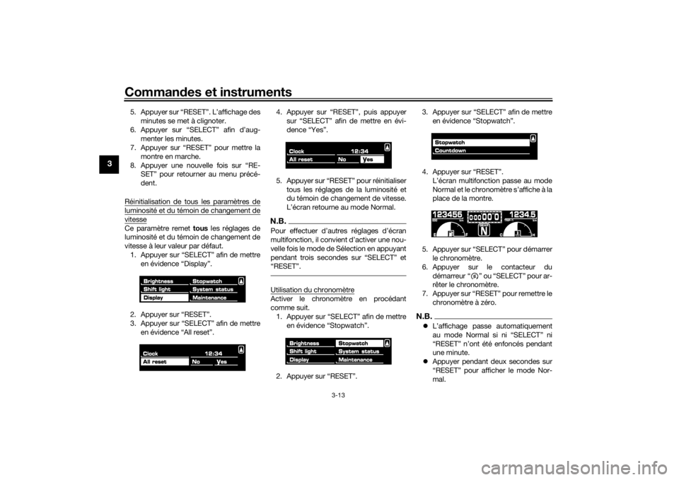YAMAHA VMAX 2016  Notices Demploi (in French) Commandes et instruments
3-13
3
5. Appuyer sur “RESET”. L’affichage des
minutes se met à clignoter.
6. Appuyer sur “SELECT” afin d’aug- menter les minutes.
7. Appuyer sur “RESET” pour
