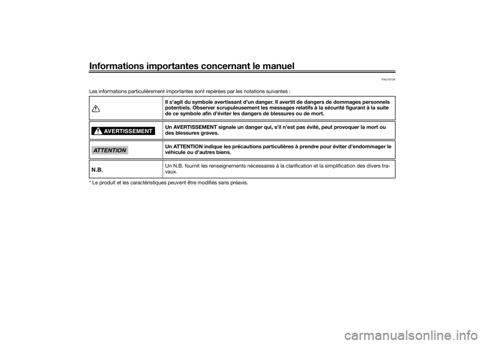 YAMAHA VMAX 2016 Notices Demploi (in French) Informations importantes concernant le manuel
FAU10134
Les informations particulièrement importante s sont repérées par les notations suivantes :
* Le produit et les caractéristiques peuvent être YAMAHA VMAX 2016 Notices Demploi (in French) Informations importantes concernant le manuel
FAU10134
Les informations particulièrement importante s sont repérées par les notations suivantes :
* Le produit et les caractéristiques peuvent être