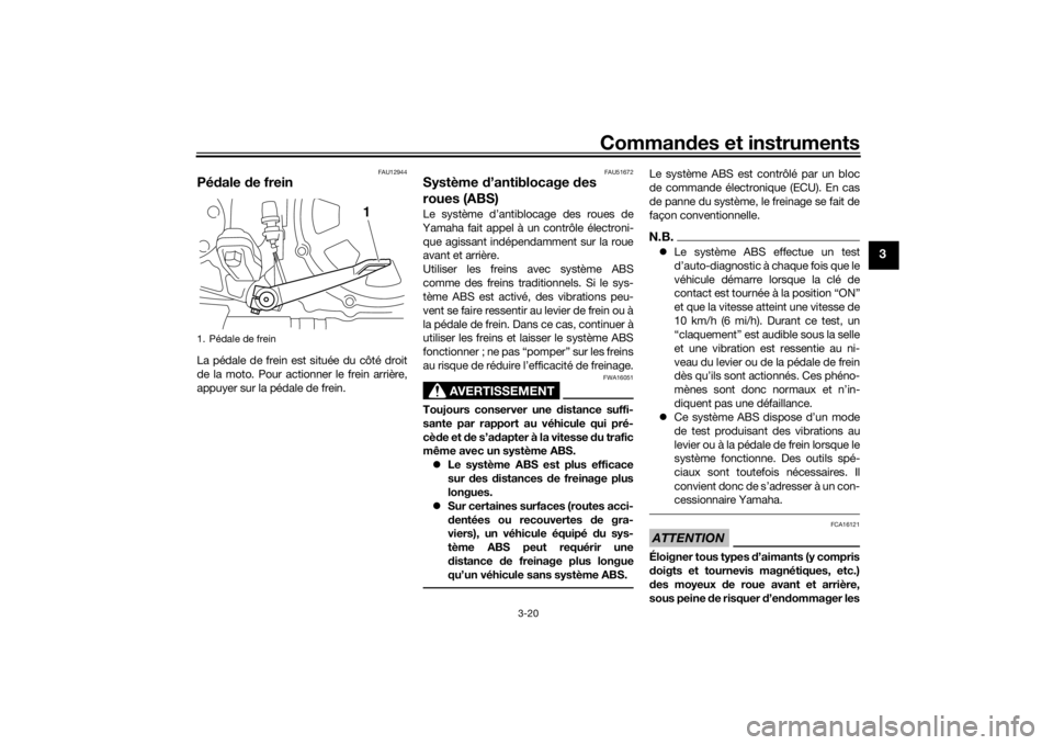 YAMAHA VMAX 2016  Notices Demploi (in French) Commandes et instruments
3-20
3
FAU12944
Pé dale  de freinLa pédale de frein est située du côté droit
de la moto. Pour actionner le frein arrière,
appuyer sur la pédale de frein.
FAU51672
Syst�